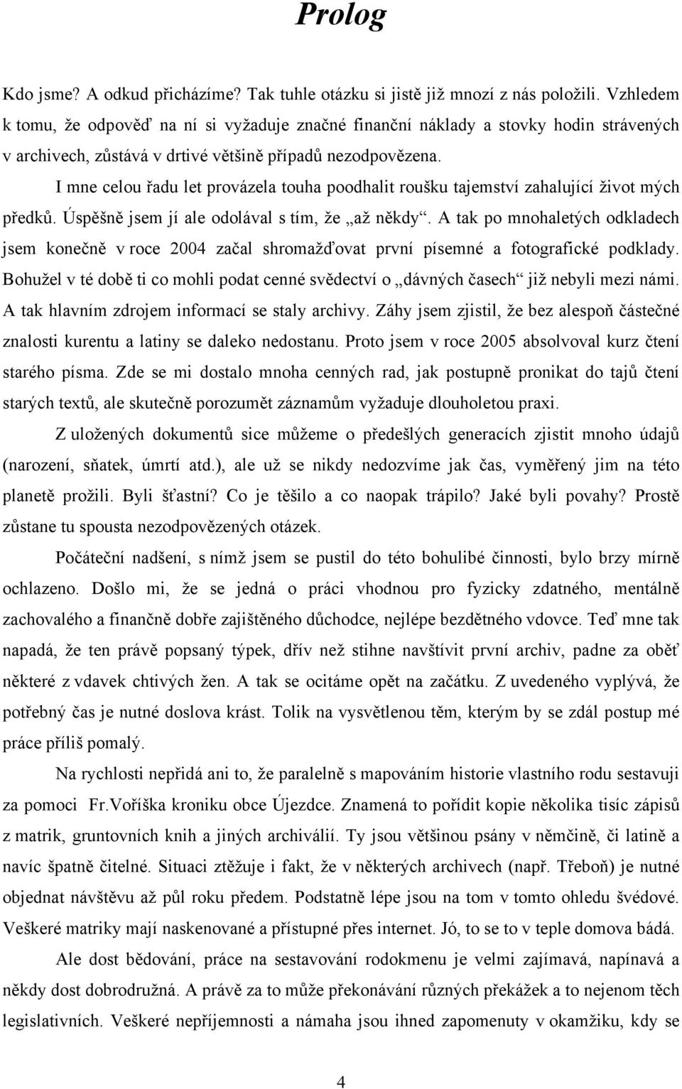 I mne celou řadu let provázela touha poodhalit roušku tajemství zahalující život mých předků. Úspěšně jsem jí ale odolával s tím, že až někdy.