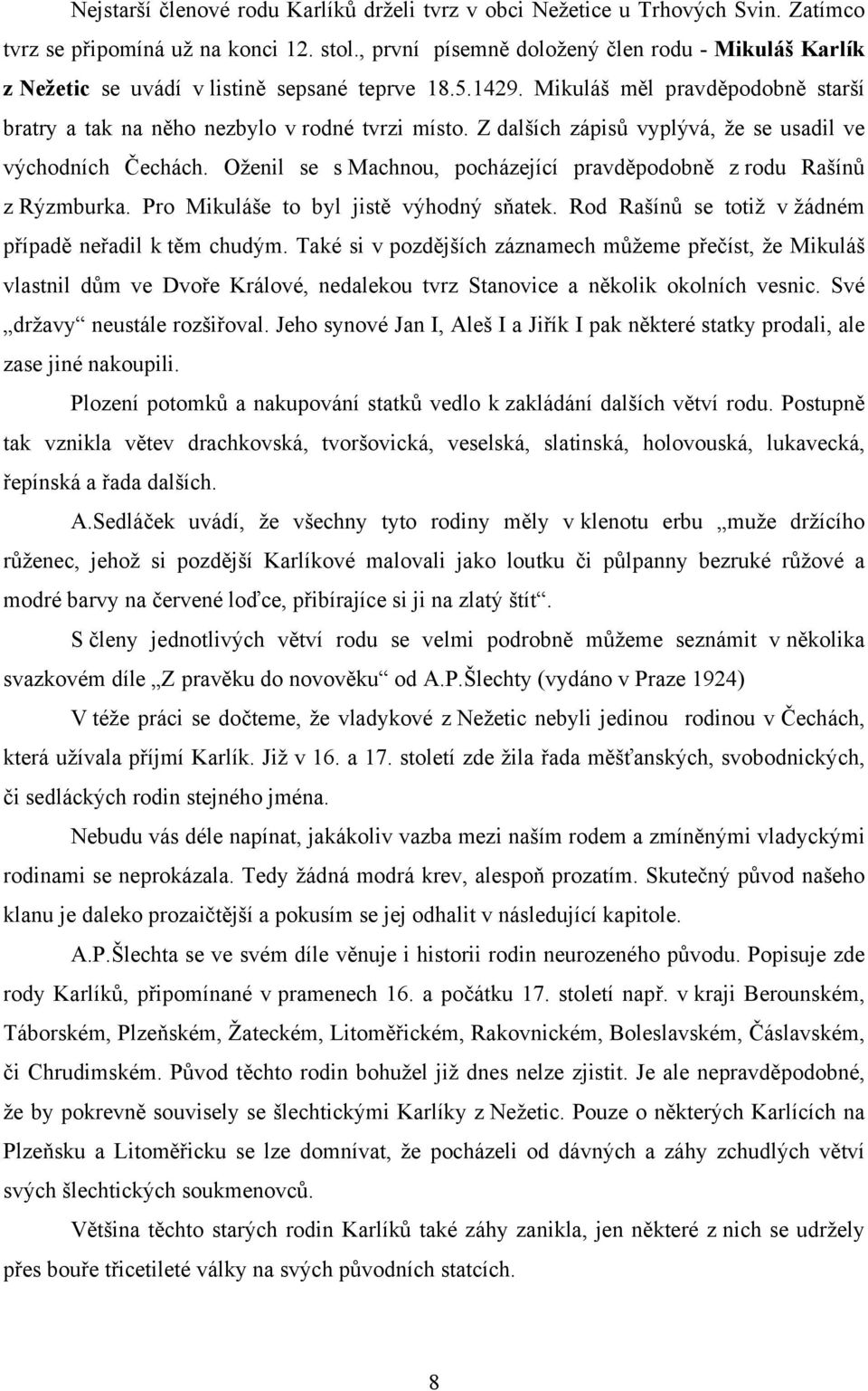 Z dalších zápisů vyplývá, že se usadil ve východních Čechách. Oženil se s Machnou, pocházející pravděpodobně z rodu Rašínů z Rýzmburka. Pro Mikuláše to byl jistě výhodný sňatek.