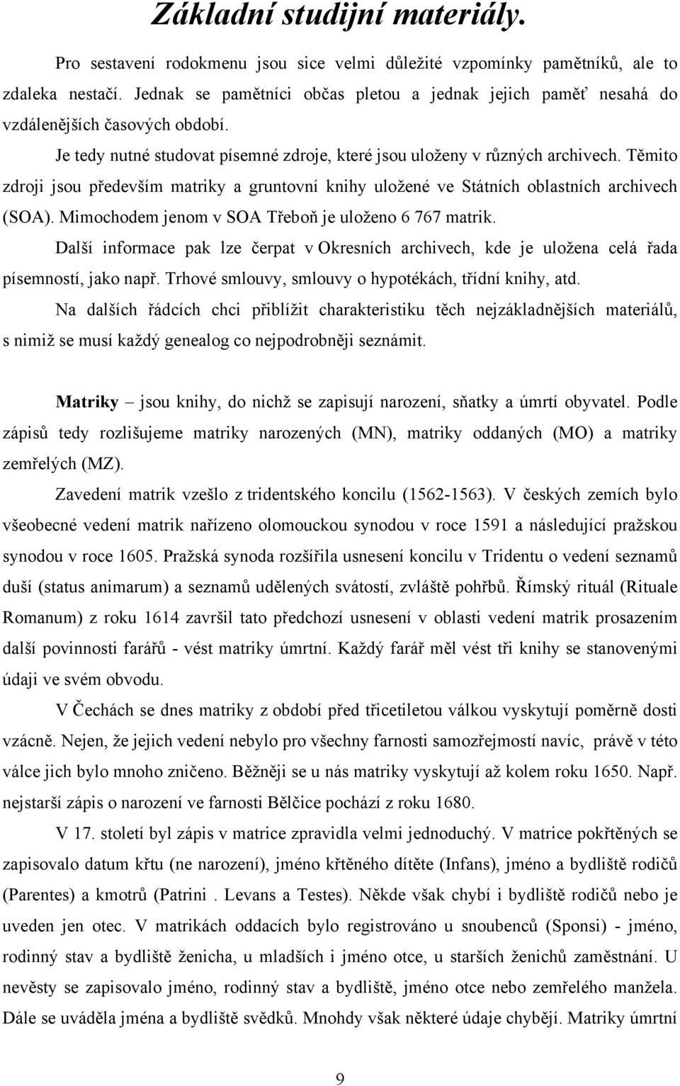 Těmito zdroji jsou především matriky a gruntovní knihy uložené ve Státních oblastních archivech (SOA). Mimochodem jenom v SOA Třeboň je uloženo 6 767 matrik.