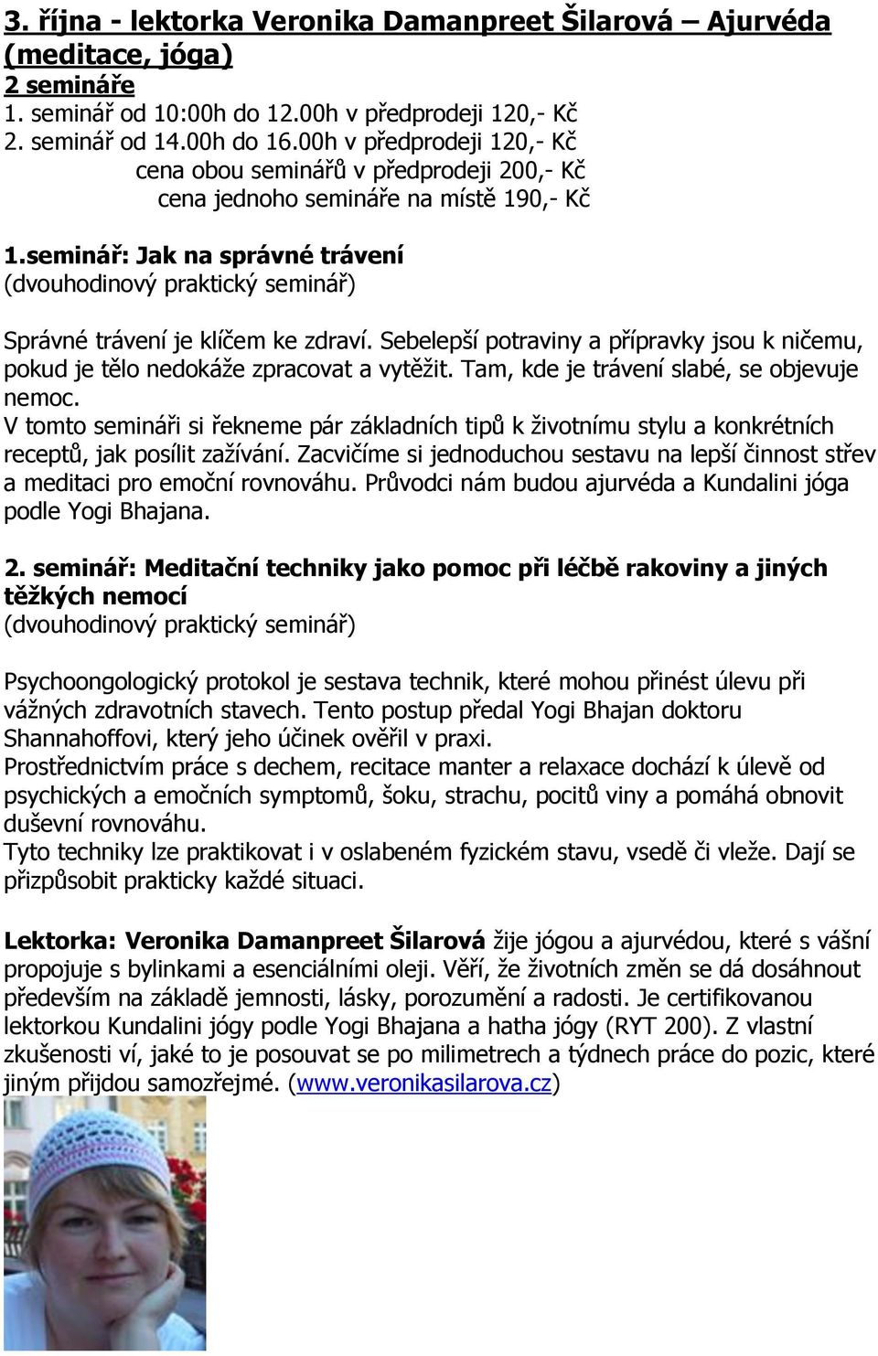 seminář: Jak na správné trávení (dvouhodinový praktický seminář) Správné trávení je klíčem ke zdraví. Sebelepší potraviny a přípravky jsou k ničemu, pokud je tělo nedokáže zpracovat a vytěžit.