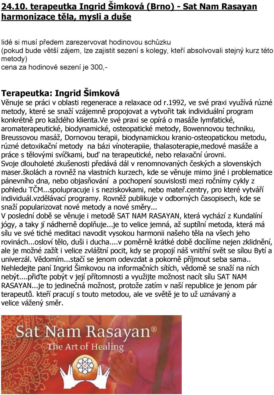 absolvovali stejný kurz této metody) cena za hodinové sezení je 300,- Terapeutka: Ingrid Šimková Věnuje se práci v oblasti regenerace a relaxace od r.