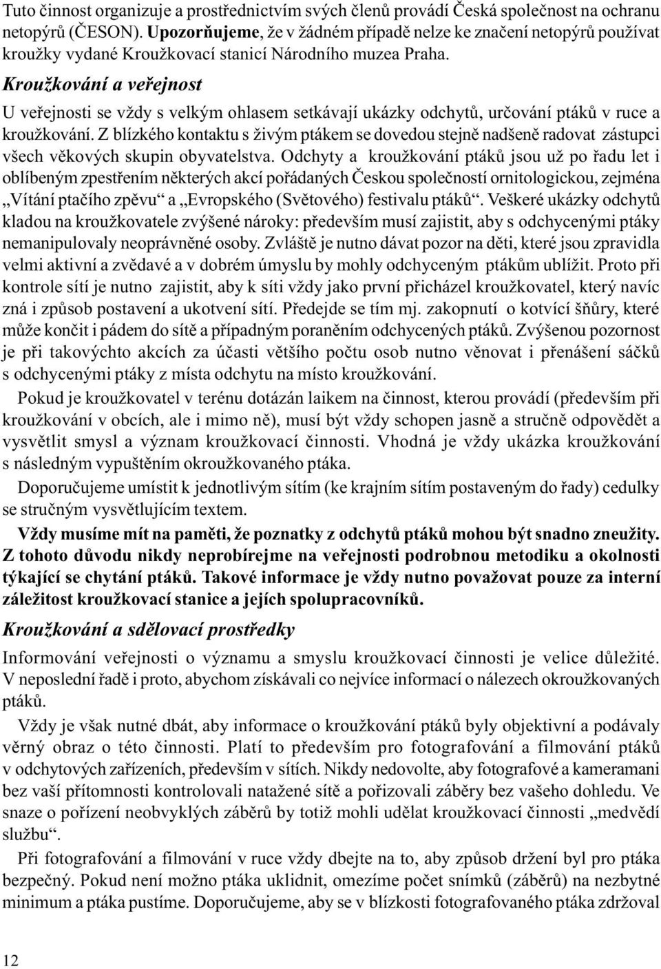 Kroužkování a veøejnost U veøejnosti se vždy s velkým ohlasem setkávají ukázky odchytù, urèování ptákù v ruce a kroužkování.