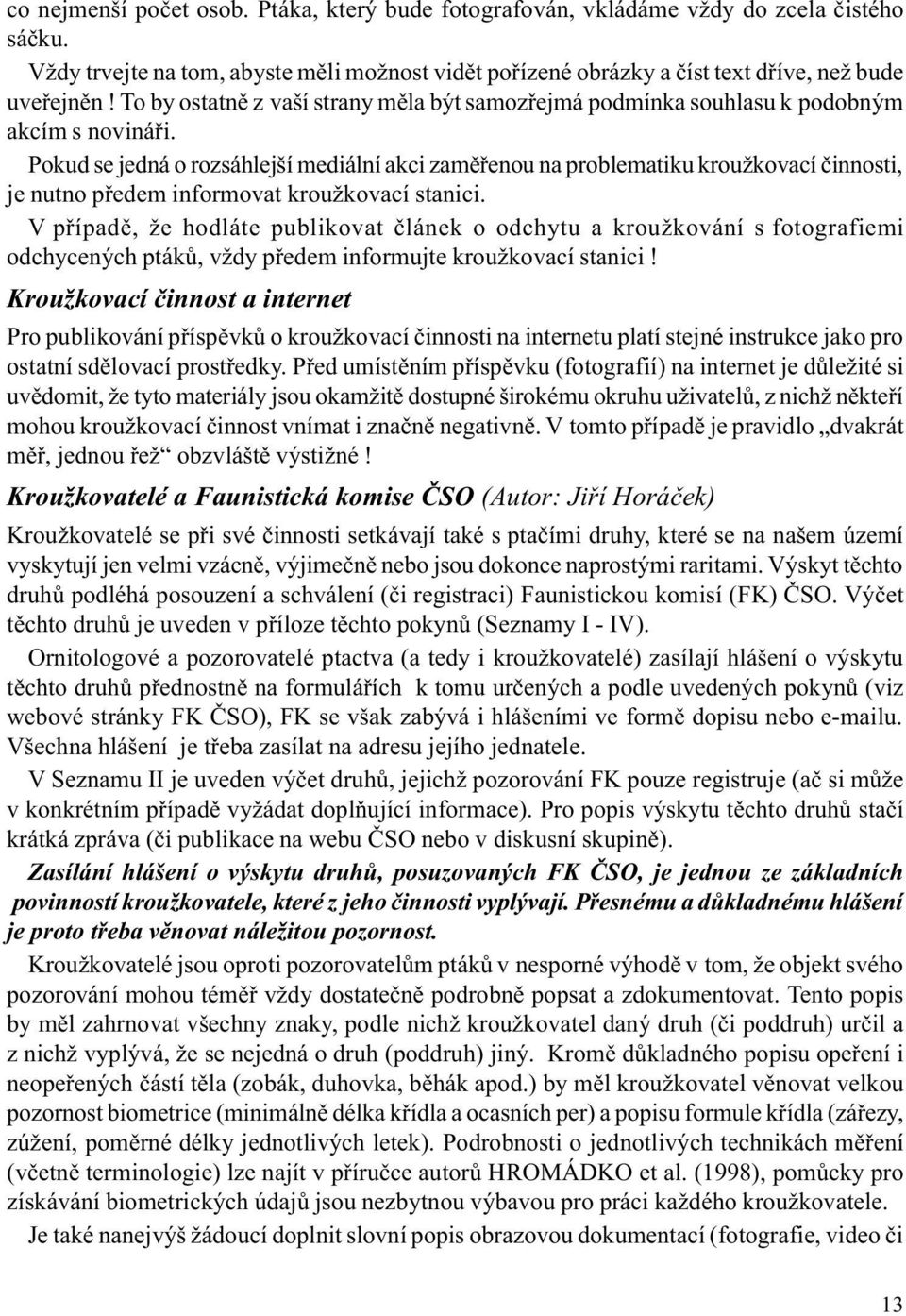 Pokud se jedná o rozsáhlejší mediální akci zamìøenou na problematiku kroužkovací èinnosti, je nutno pøedem informovat kroužkovací stanici.