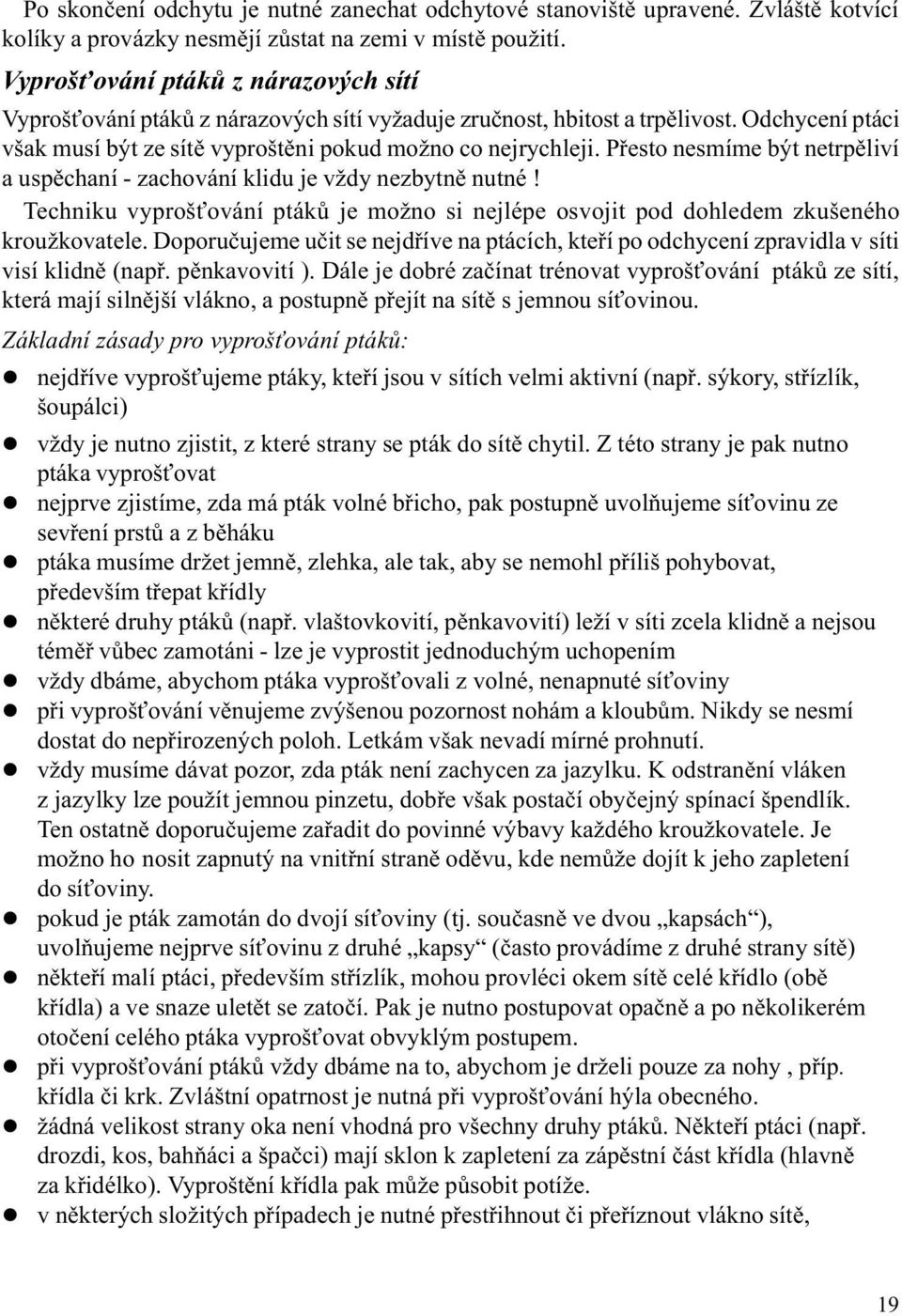 Pøesto nesmíme být netrpìliví a uspìchaní - zachování klidu je vždy nezbytnì nutné! Techniku vyproš ování ptákù je možno si nejlépe osvojit pod dohledem zkušeného kroužkovatele.