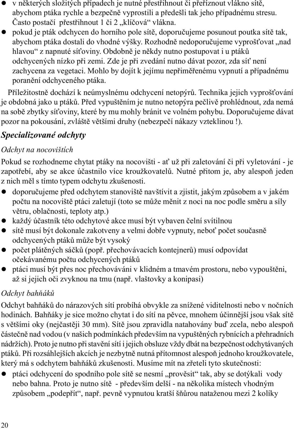 Rozhodnì nedoporuèujeme vyproš ovat nad hlavou z napnuté sí oviny. Obdobnì je nìkdy nutno postupovat i u ptákù odchycených nízko pøi zemi.