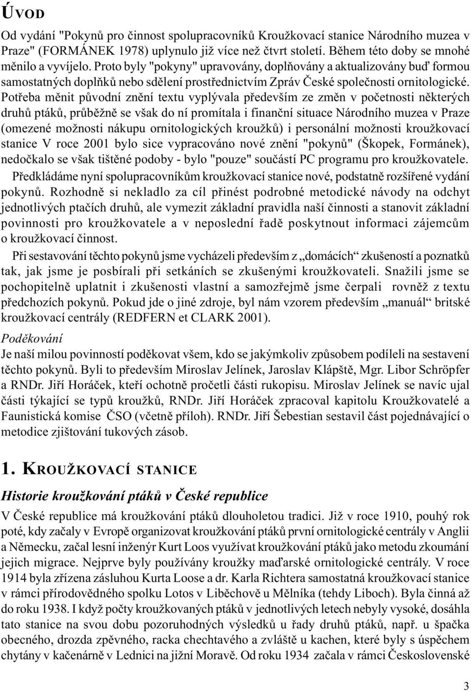 Potøeba mìnit pùvodní znìní textu vyplývala pøedevším ze zmìn v poèetnosti nìkterých druhù ptákù, prùbìžnì se však do ní promítala i finanèní situace Národního muzea v Praze (omezené možnosti nákupu