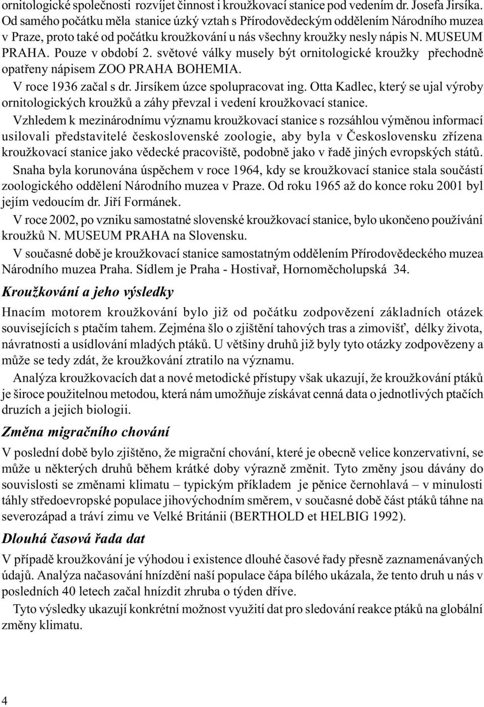 svìtové války musely být ornitologické kroužky pøechodnì opatøeny nápisem ZOO PRAHA BOHEMIA. V roce 1936 zaèal s dr. Jirsíkem úzce spolupracovat ing.