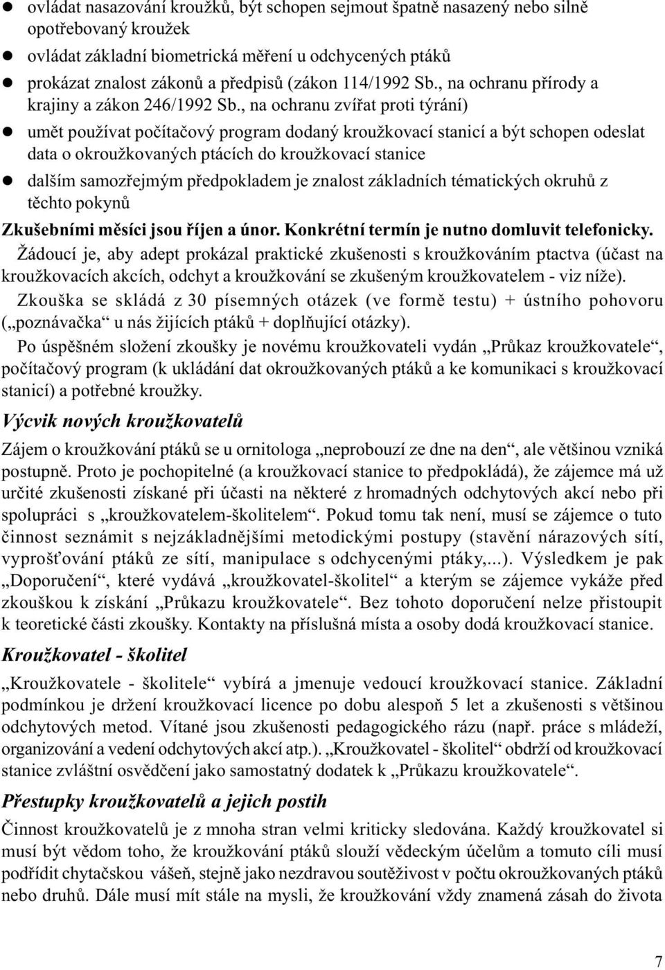 , na ochranu zvíøat proti týrání) l umìt používat poèítaèový program dodaný kroužkovací stanicí a být schopen odeslat data o okroužkovaných ptácích do kroužkovací stanice l dalším samozøejmým