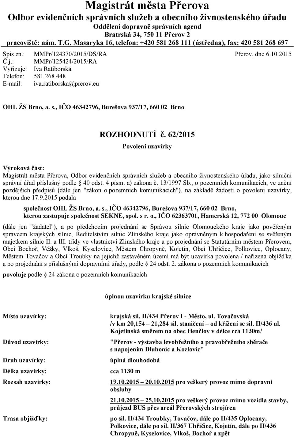 : Vyřizuje: Telefon: E-mail: MMPr/125424/2015/RA Iva Ratiborská 581 268 448 iva.ratiborska@prerov.eu OHL ŽS Brno, a. s., IČO 46342796, Burešova 937/17, 660 02 Brno ROZHODNUTÍ č.