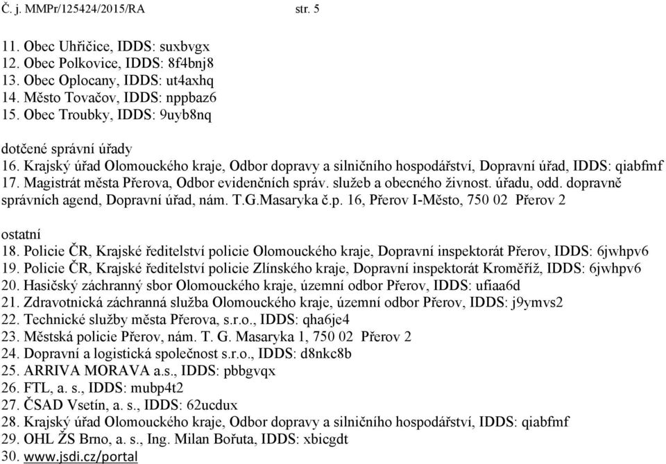 Magistrát města Přerova, Odbor evidenčních správ. služeb a obecného živnost. úřadu, odd. dopravně správních agend, Dopravní úřad, nám. T.G.Masaryka č.p. 16, Přerov I-Město, 750 02 Přerov 2 ostatní 18.