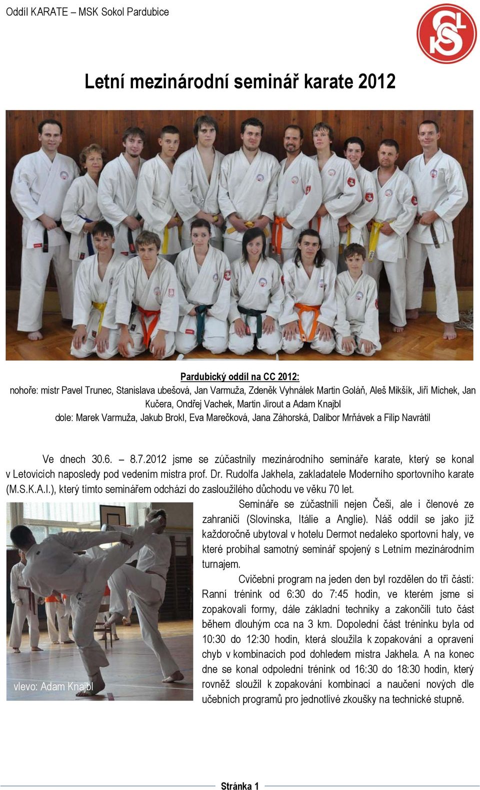 2012 jsme se zúčastnily mezinárodního semináře karate, který se konal v Letovicích naposledy pod vedením mistra prof. Dr. Rudolfa Jakhela, zakladatele Moderního sportovního karate (M.S.K.A.I.