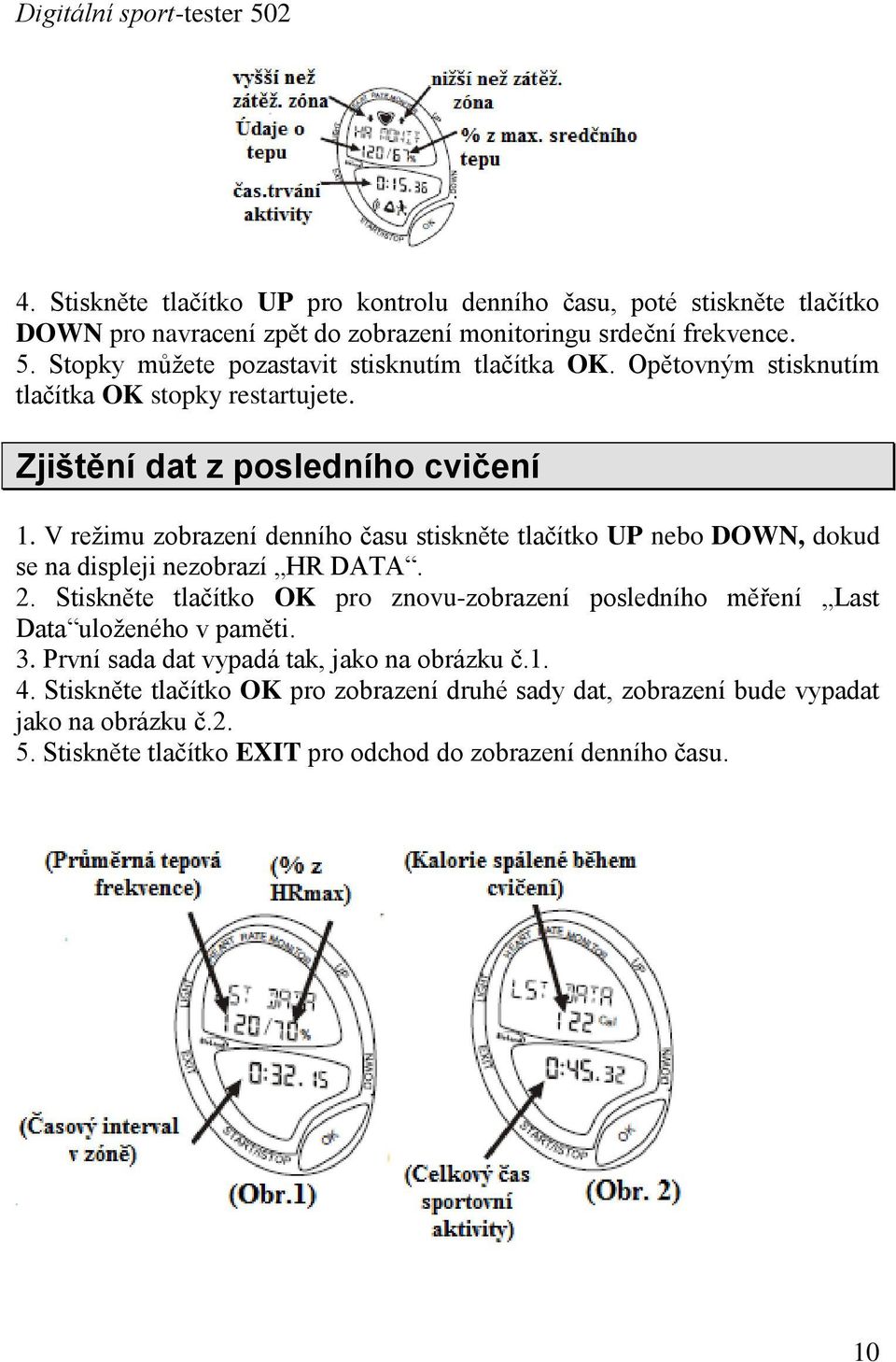 V reţimu zobrazení denního času stiskněte tlačítko UP nebo DOWN, dokud se na displeji nezobrazí HR DATA. 2.