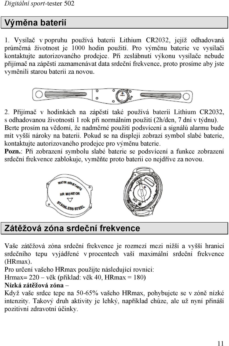 Přijímač v hodinkách na zápěstí také pouţívá baterii Lithium CR2032, s odhadovanou ţivotností 1 rok při normálním pouţití (2h/den, 7 dní v týdnu).