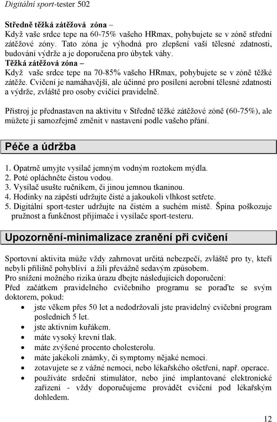 Těžká zátěžová zóna Kdyţ vaše srdce tepe na 70-85% vašeho HRmax, pohybujete se v zóně těţké zátěţe.