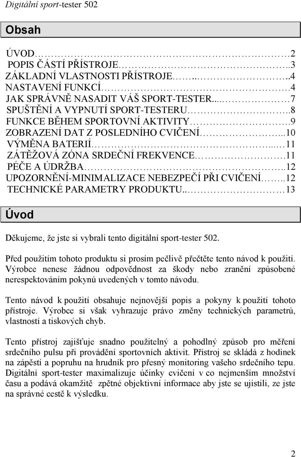 .12 TECHNICKÉ PARAMETRY PRODUKTU.. 13 Úvod Děkujeme, ţe jste si vybrali tento digitální sport-tester 502. Před pouţitím tohoto produktu si prosím pečlivě přečtěte tento návod k pouţití.