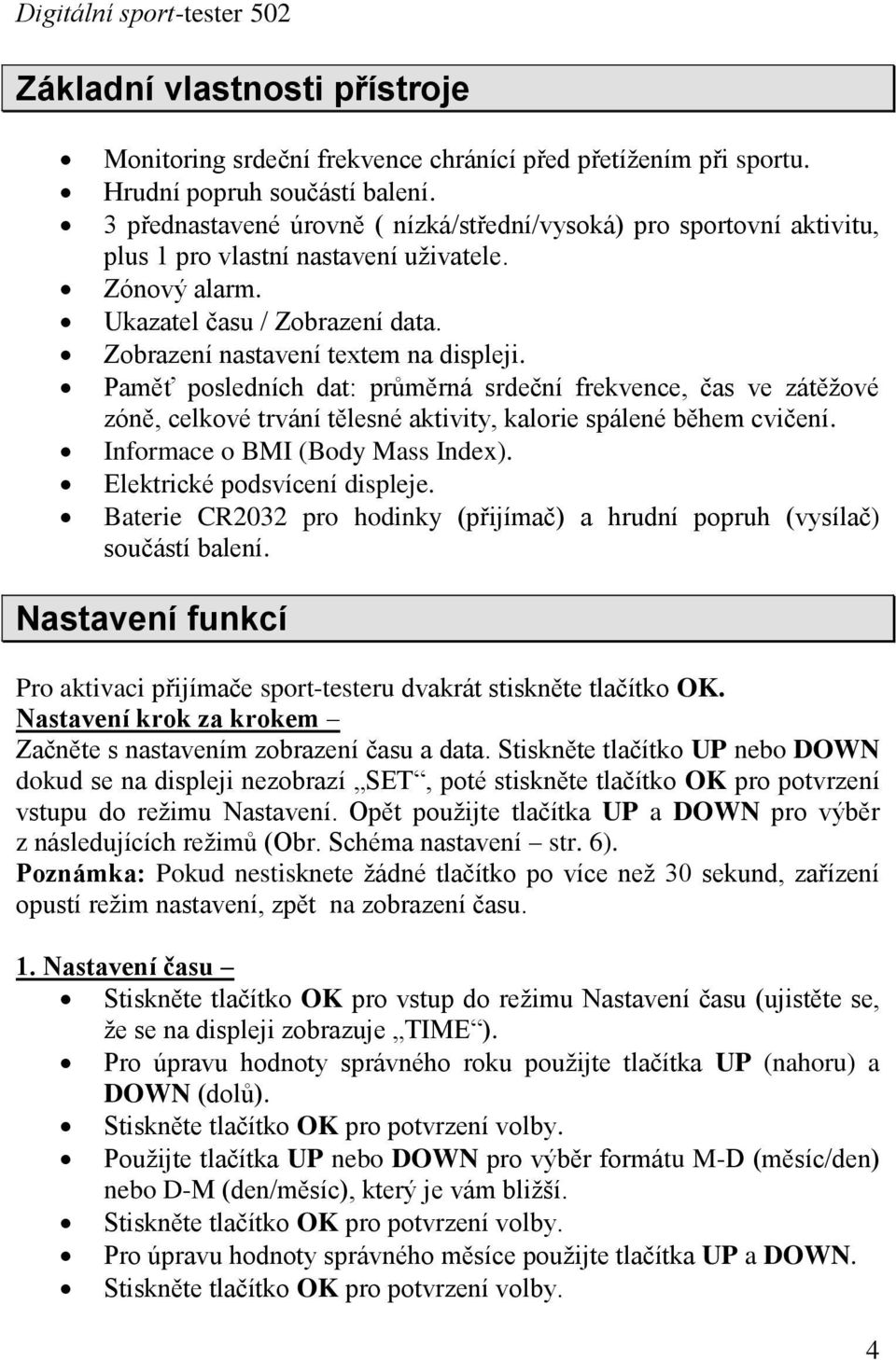 Paměť posledních dat: průměrná srdeční frekvence, čas ve zátěţové zóně, celkové trvání tělesné aktivity, kalorie spálené během cvičení. Informace o BMI (Body Mass Index).