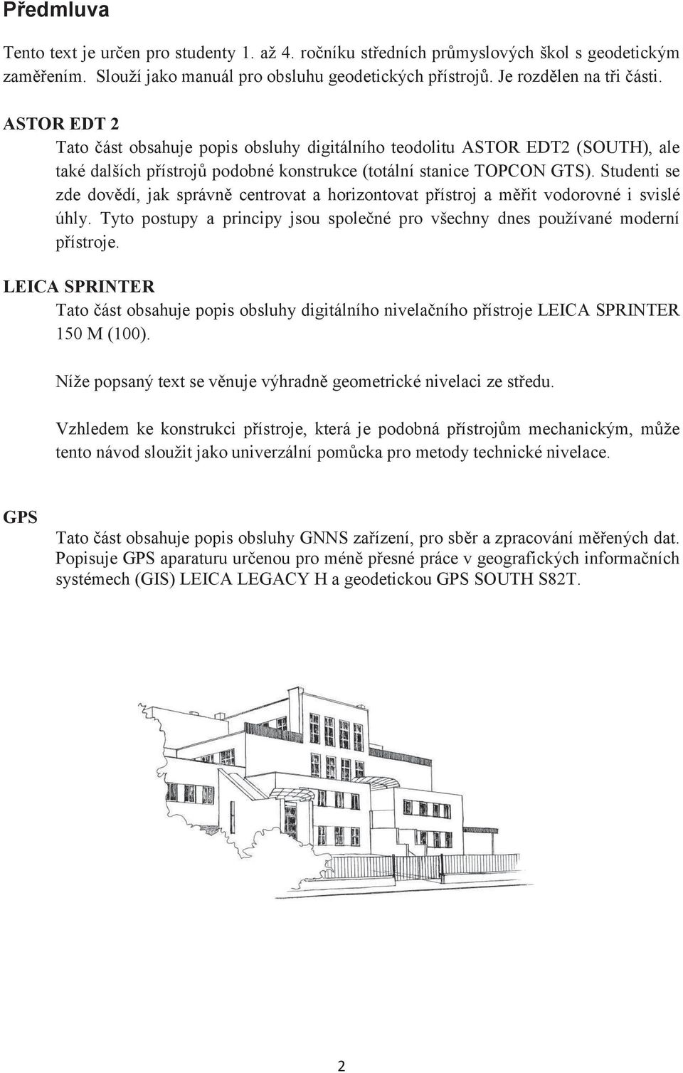 Studenti se zde dovědí, jak správně centrovat a horizontovat přístroj a měřit vodorovné i svislé úhly. Tyto postupy a principy jsou společné pro všechny dnes používané moderní přístroje.