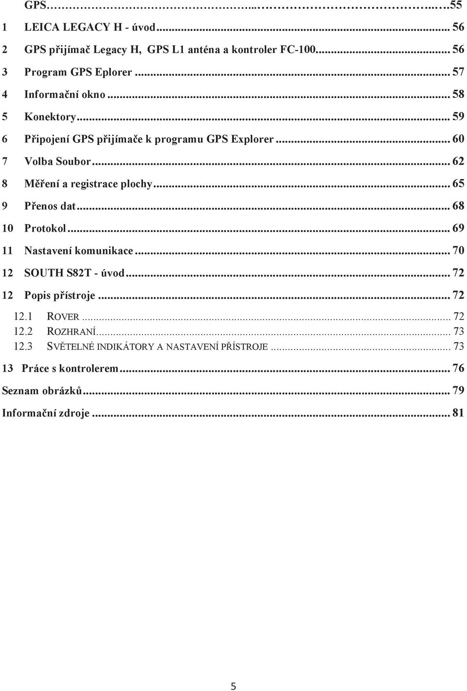 .. 62 8 Měření a registrace plochy... 65 9 Přenos dat... 68 10 Protokol... 69 11 Nastavení komunikace... 70 12 SOUTH S82T - úvod.