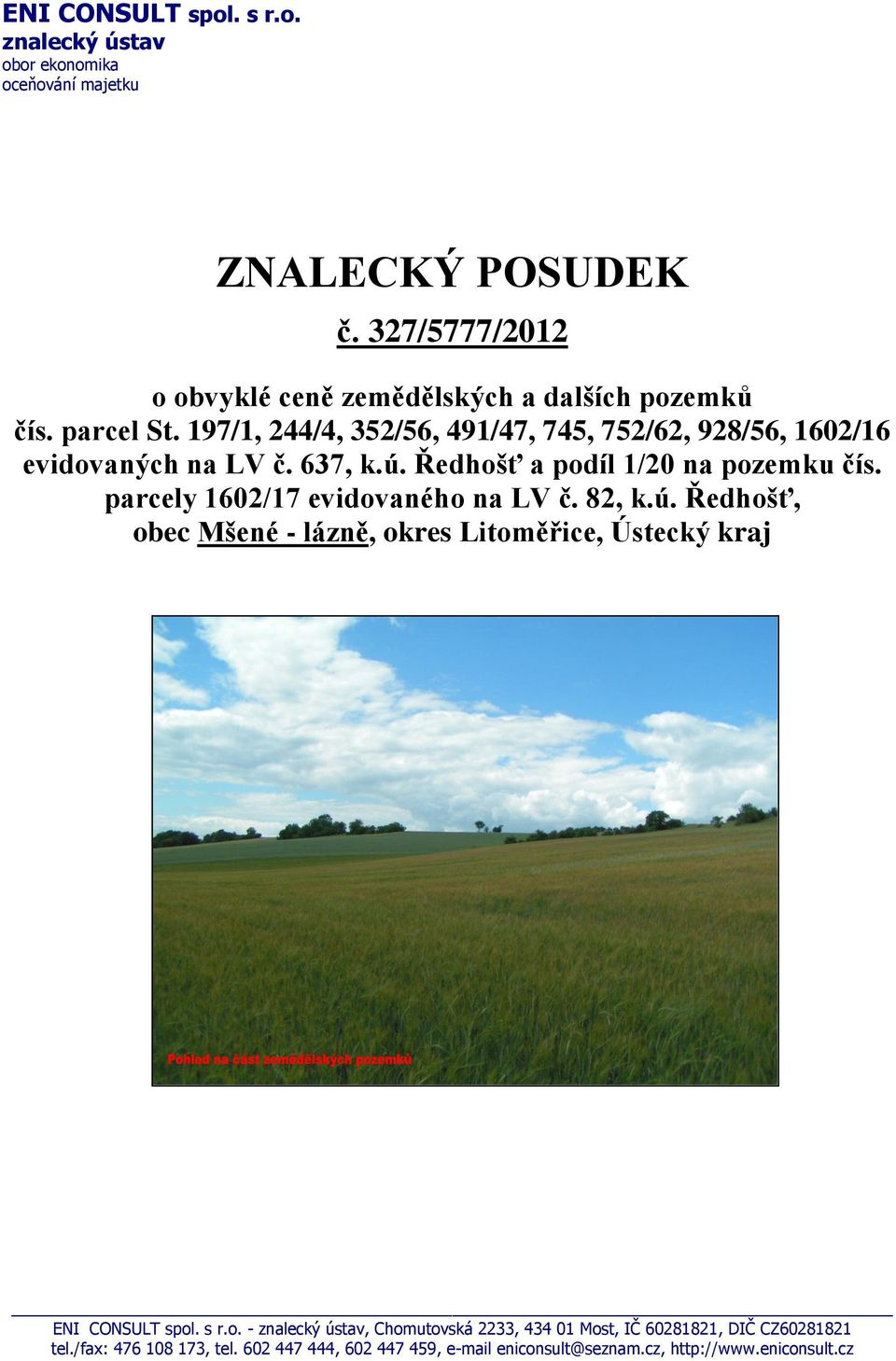 197/1, 244/4, 352/56, 491/47, 745, 752/62, 928/56, 1602/16 evidovaných na LV č. 637, k.ú. Ředhošť a podíl 1/20 na pozemku čís.