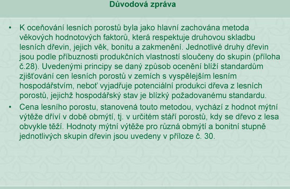 Uvedenými principy se daný způsob ocenění blíží standardům zjišťování cen lesních porostů v zemích s vyspělejším lesním hospodářstvím, neboť vyjadřuje potenciální produkci dřeva z lesních porostů,