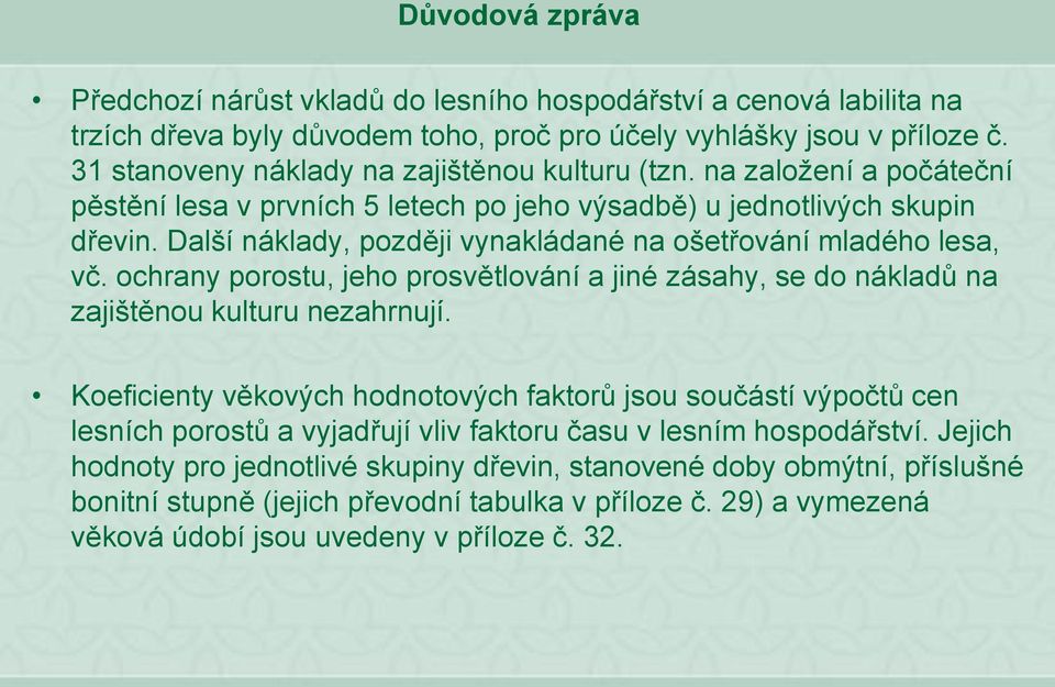 Další náklady, později vynakládané na ošetřování mladého lesa, vč. ochrany porostu, jeho prosvětlování a jiné zásahy, se do nákladů na zajištěnou kulturu nezahrnují.