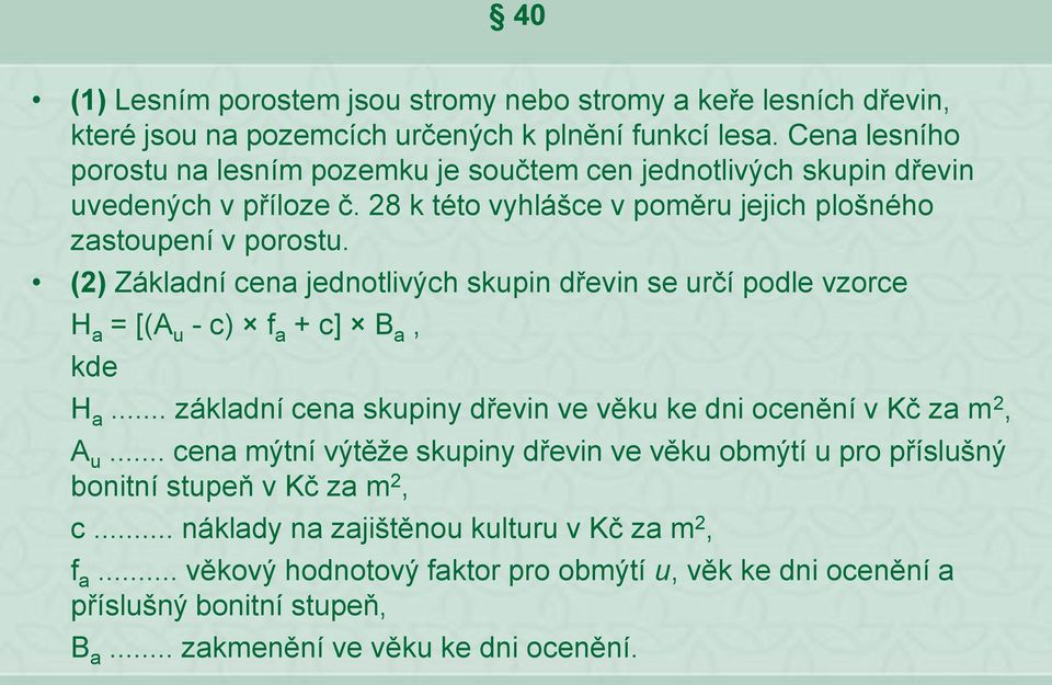 (2) Základní cena jednotlivých skupin dřevin se určí podle vzorce H a = [(A u - c) f a + c] B a, kde H a... základní cena skupiny dřevin ve věku ke dni ocenění v Kč za m 2, A u.