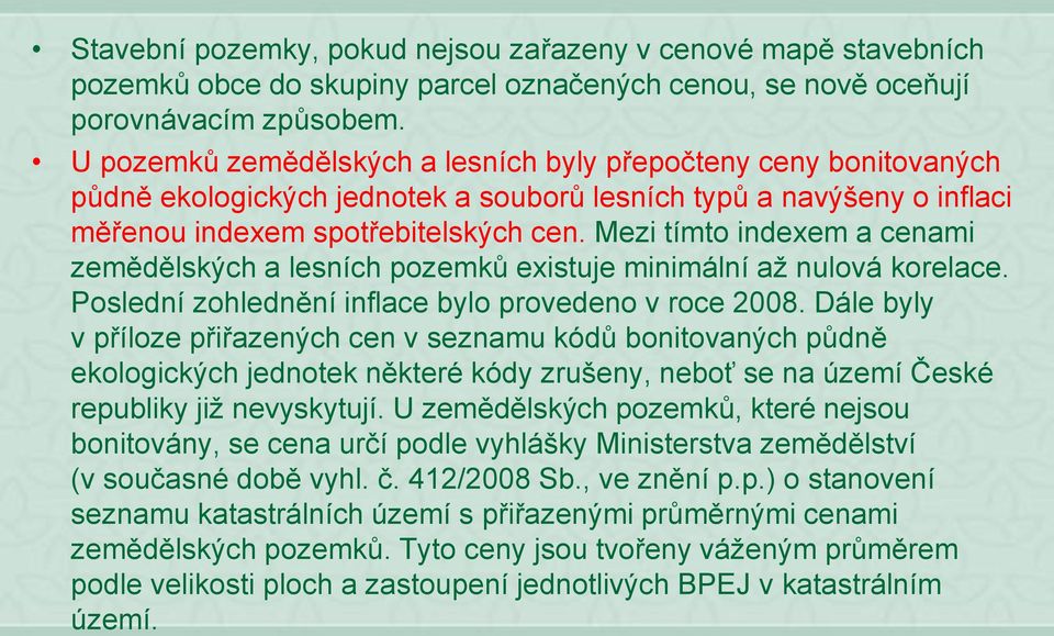 Mezi tímto indexem a cenami zemědělských a lesních pozemků existuje minimální až nulová korelace. Poslední zohlednění inflace bylo provedeno v roce 2008.