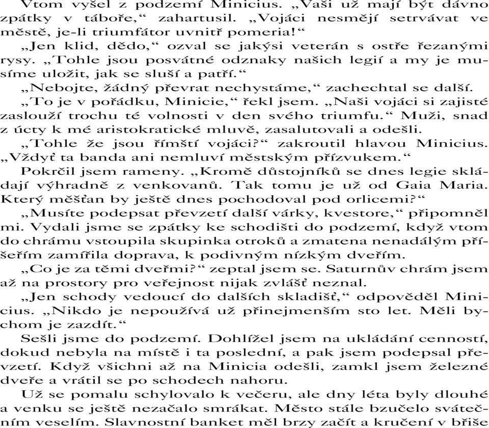 Nebojte, žádný převrat nechystáme, zachechtal se další. To je v pořádku, Minicie, řekl jsem. Naši vojáci si zajisté zaslouží trochu té volnosti v den svého triumfu.