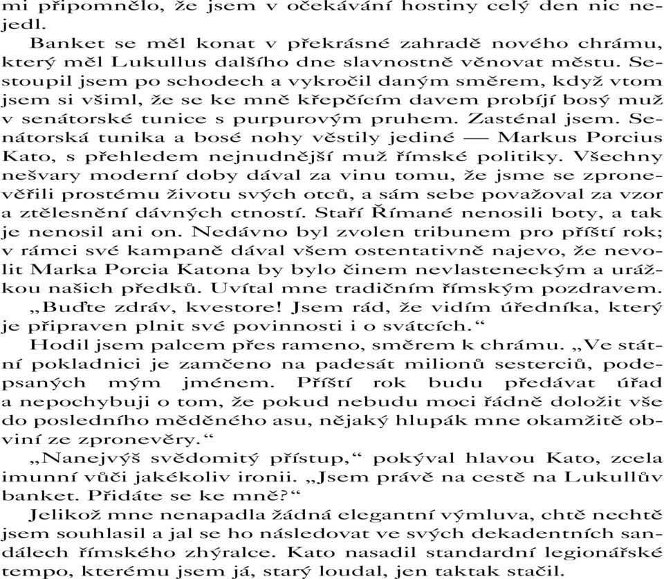 Senátorská tunika a bosé nohy věstily jediné Markus Porcius Kato, s přehledem nejnudnější muž římské politiky.