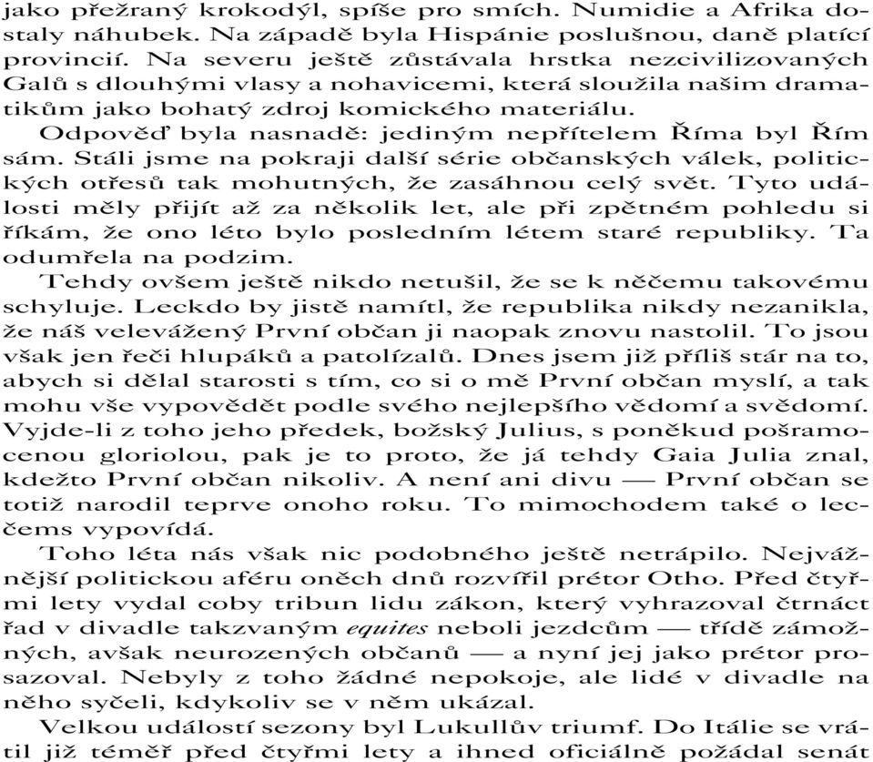 Odpově byla nasnadě: jediným nepřítelem Říma byl Řím sám. Stáli jsme na pokraji další série občanských válek, politických otřesů tak mohutných, že zasáhnou celý svět.