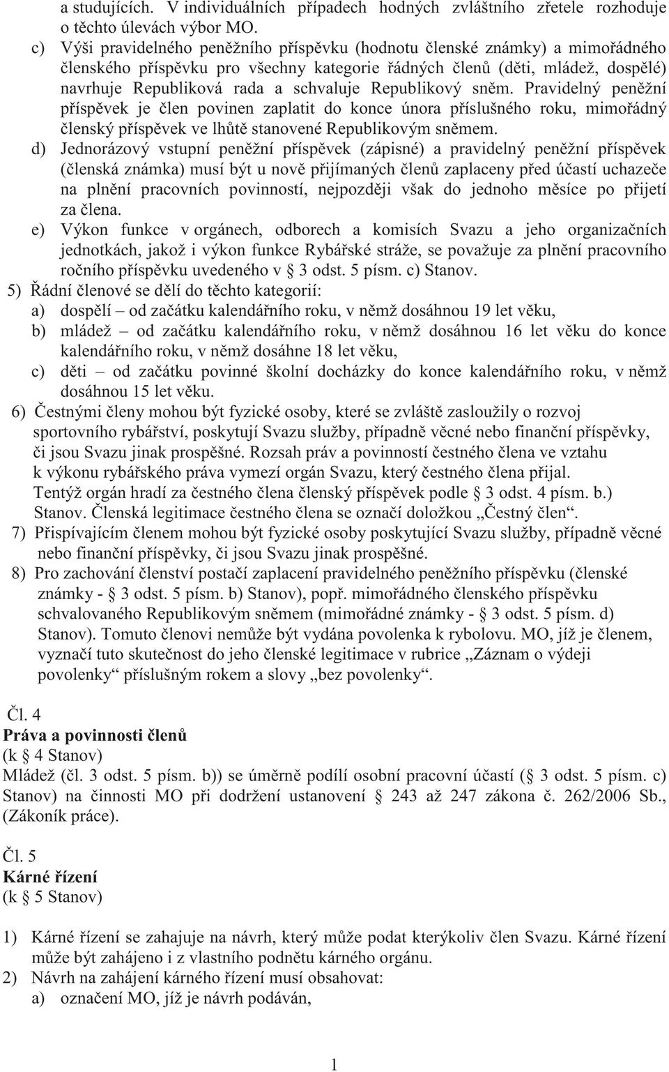 Republikový sn m. Pravidelný pen žní p ísp vek je len povinen zaplatit do konce února p íslušného roku, mimo ádný lenský p ísp vek ve lh t stanovené Republikovým sn mem.