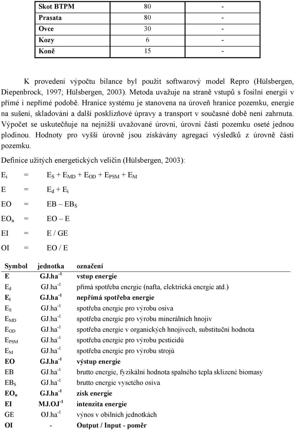 Hranice systému je stanovena na úroveň hranice pozemku, energie na sušení, skladování a další posklizňové úpravy a transport v současné době není zahrnuta.