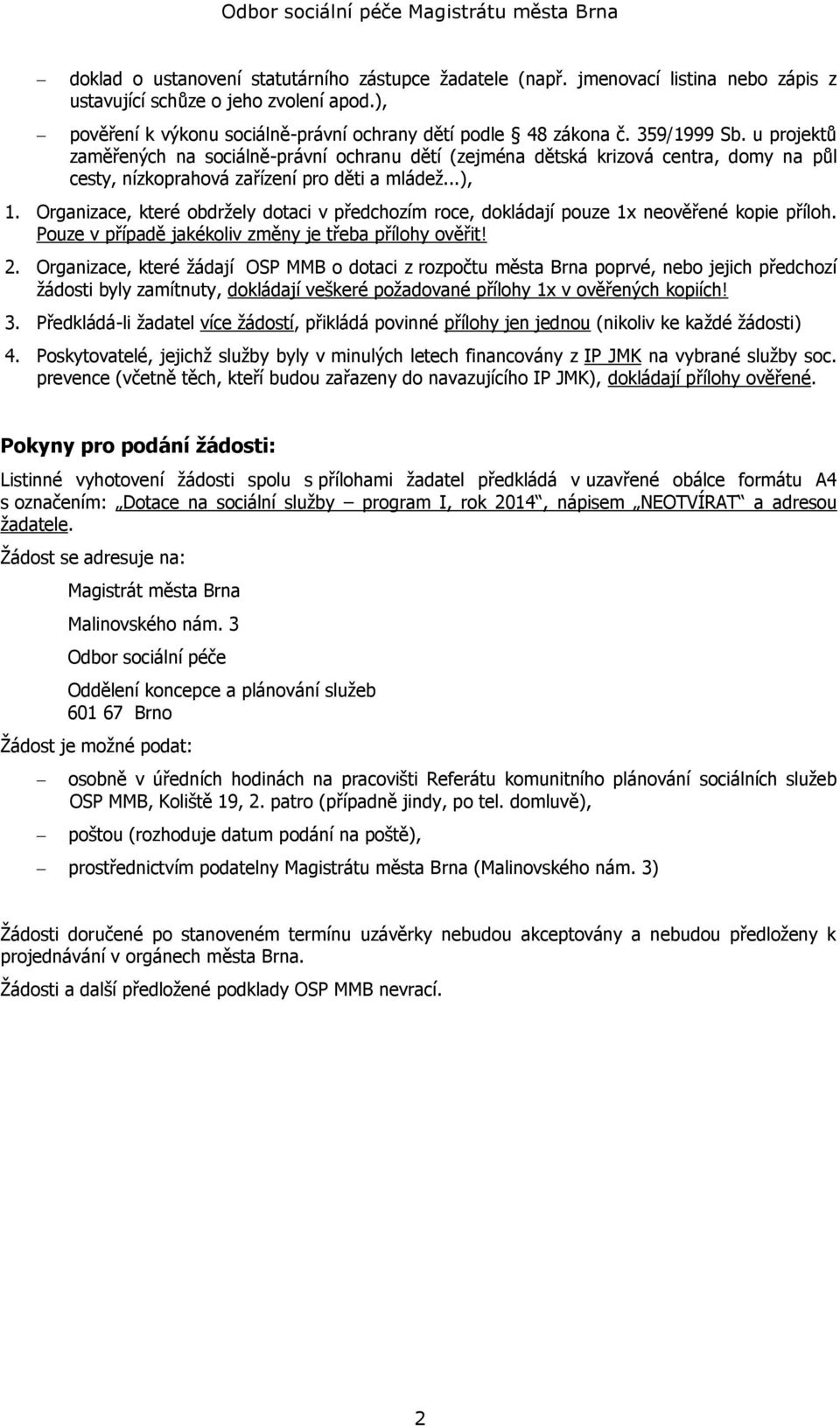 Organizace, které obdržely dotaci v předchozím roce, dokládají pouze 1x neověřené kopie příloh. Pouze v případě jakékoliv změny je třeba přílohy ověřit! 2.