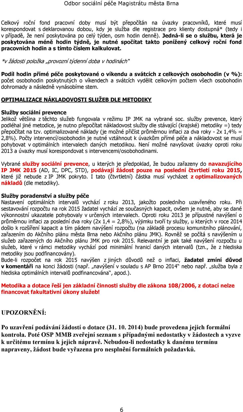 Jedná-li se o službu, která je poskytována méně hodin týdně, je nutné spočítat takto ponížený celkový roční fond pracovních hodin a s tímto číslem kalkulovat.