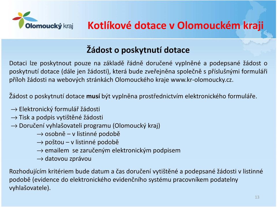 Elektronický formulář žádosti Tisk a podpis vytištěné žádosti Doručení vyhlašovateli programu (Olomoucký kraj) osobně v listinné podobě poštou v listinné podobě emailem se zaručeným