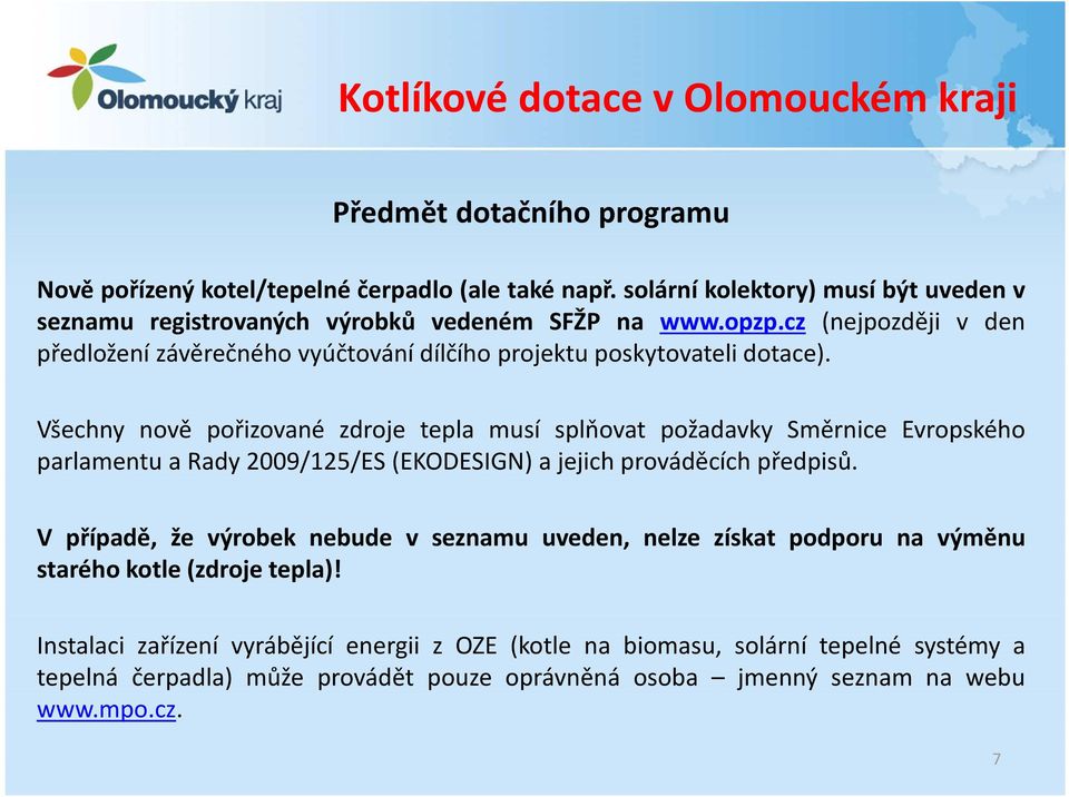 Všechny nově pořizované zdroje tepla musí splňovat požadavky Směrnice Evropského parlamentu a Rady 2009/125/ES (EKODESIGN) a jejich prováděcích předpisů.