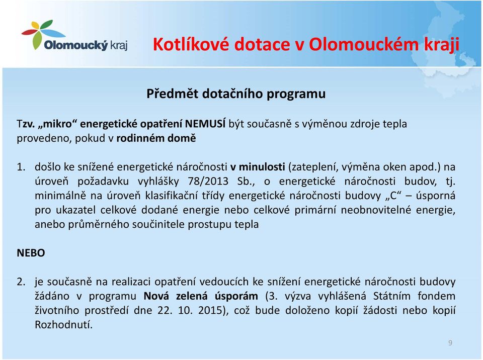 minimálně na úroveň klasifikační třídy energetické náročnosti budovy C úsporná pro ukazatel celkové dodané energie nebo celkové primární neobnovitelné energie, anebo průměrného součinitele