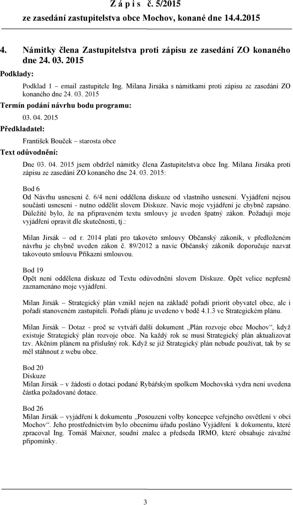 Milana Jirsáka proti zápisu ze zasedání ZO konaného dne 24. 03. 2015: Bod 6 Od Návrhu usnesení č. 6/4 není oddělena diskuze od vlastního usnesení.