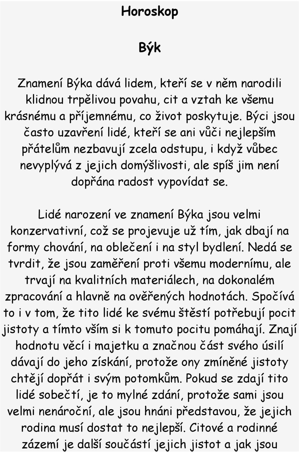 Lidé narození ve znamení Býka jsou velmi konzervativní, což se projevuje už tím, jak dbají na formy chování, na oblečení i na styl bydlení.