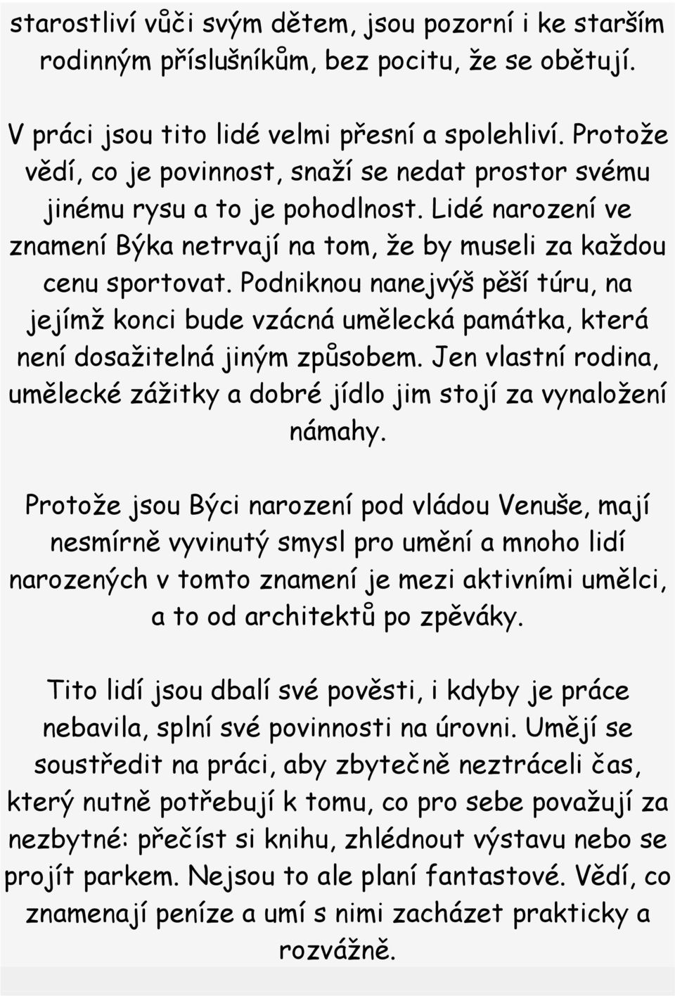 Podniknou nanejvýš pěší túru, na jejímž konci bude vzácná umělecká památka, která není dosažitelná jiným způsobem. Jen vlastní rodina, umělecké zážitky a dobré jídlo jim stojí za vynaložení námahy.