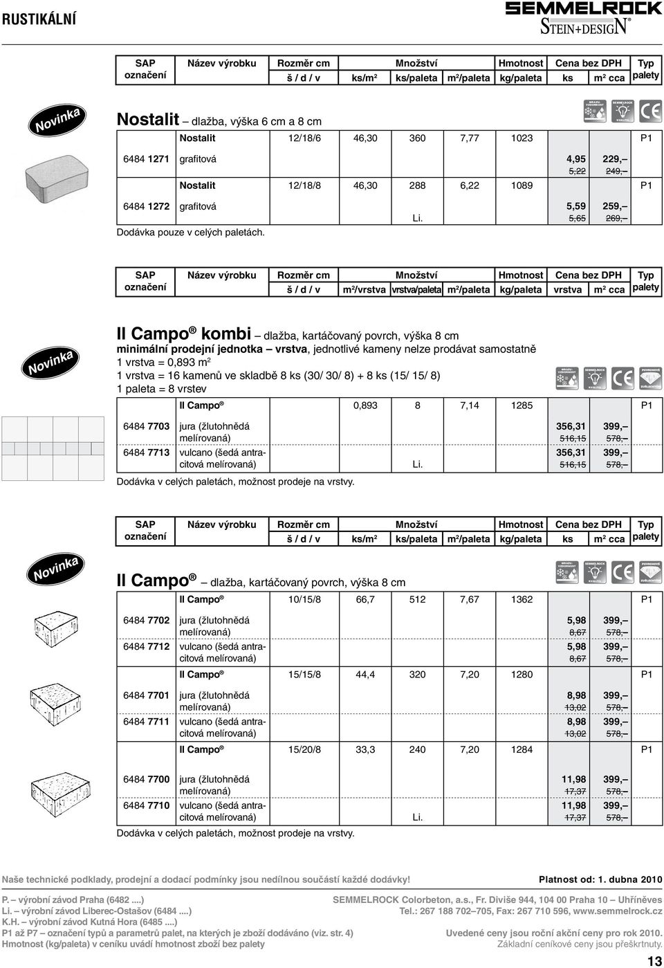 5,59 5,65 259, 269, š / d / v m 2 /vrstva vrstva/paleta m 2 /paleta kg/paleta vrstva m 2 cca Novinka Il Campo kombi dlažba, kartáčovaný povrch, výška 8 cm minimální prodejní jednotka vrstva,