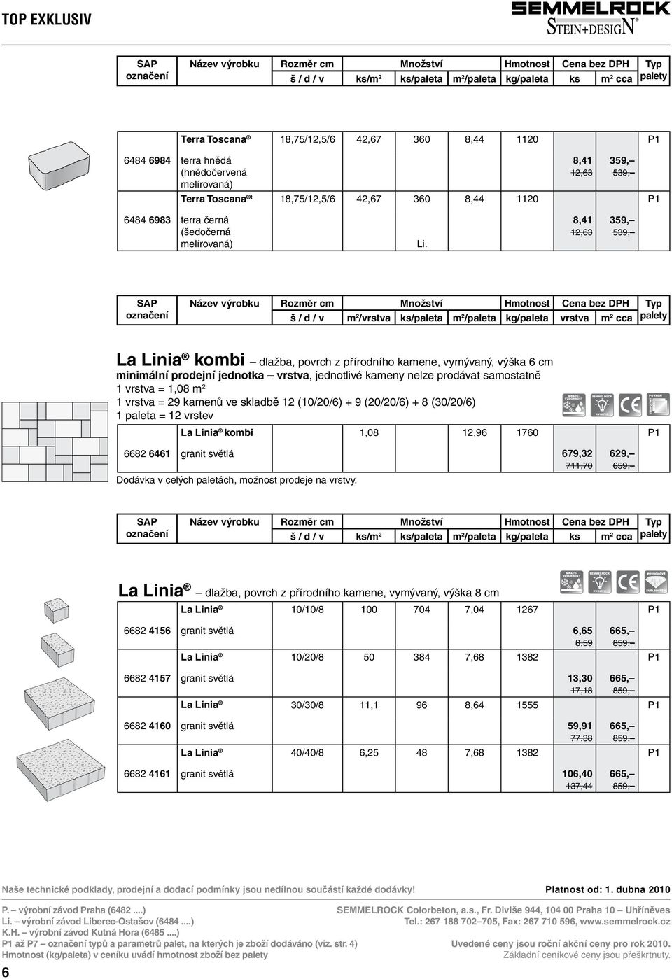 minimální prodejní jednotka vrstva, jednotlivé kameny nelze prodávat samostatně 1 vrstva = 1,08 m 2 1 vrstva = 29 kamenů ve skladbě 12 (10/20/6) + 9 (20/20/6) + 8 (30/20/6) 1 paleta = 12 vrstev La