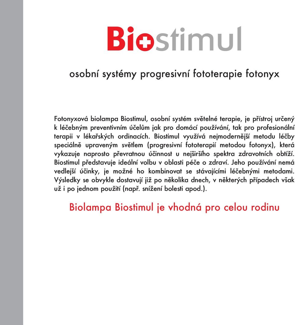 Biostimul využívá nejmodernější metodu léčby speciálně upraveným světlem (progresivní fototerapií metodou fotonyx), která vykazuje naprosto převratnou účinnost u nejširšího spektra zdravotních