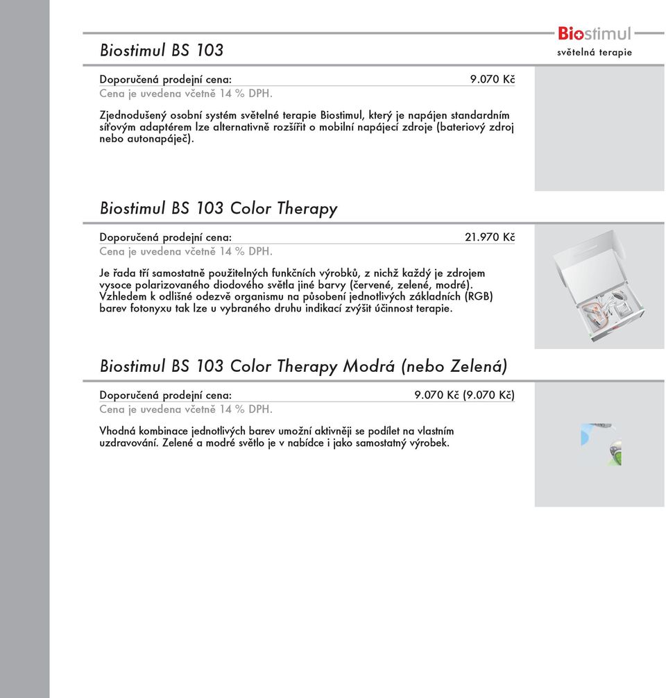 Biostimul BS 103 Color Therapy 21.970 Kč Je řada tří samostatně použitelných funkčních výrobků, z nichž každý je zdrojem vysoce polarizovaného diodového světla jiné barvy (červené, zelené, modré).