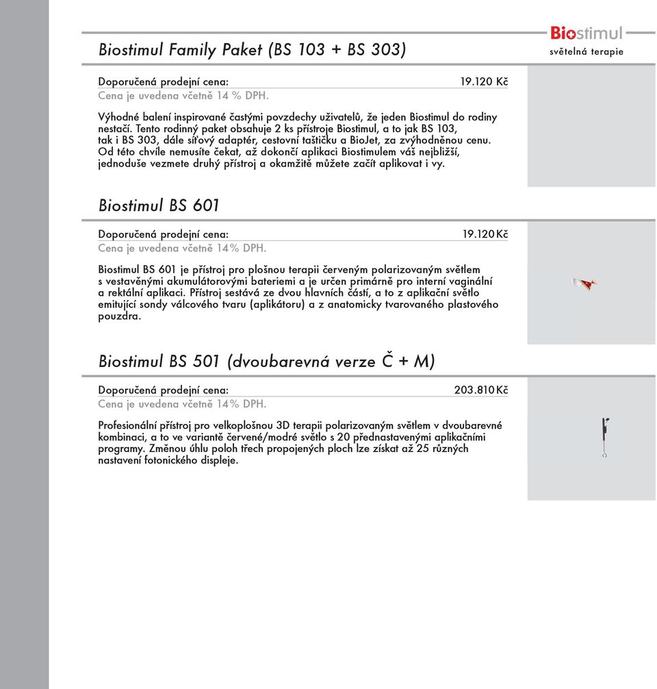 Od této chvíle nemusíte čekat, až dokončí aplikaci Biostimulem váš nejbližší, jednoduše vezmete druhý přístroj a okamžitě můžete začít aplikovat i vy. Biostimul BS 601 19.