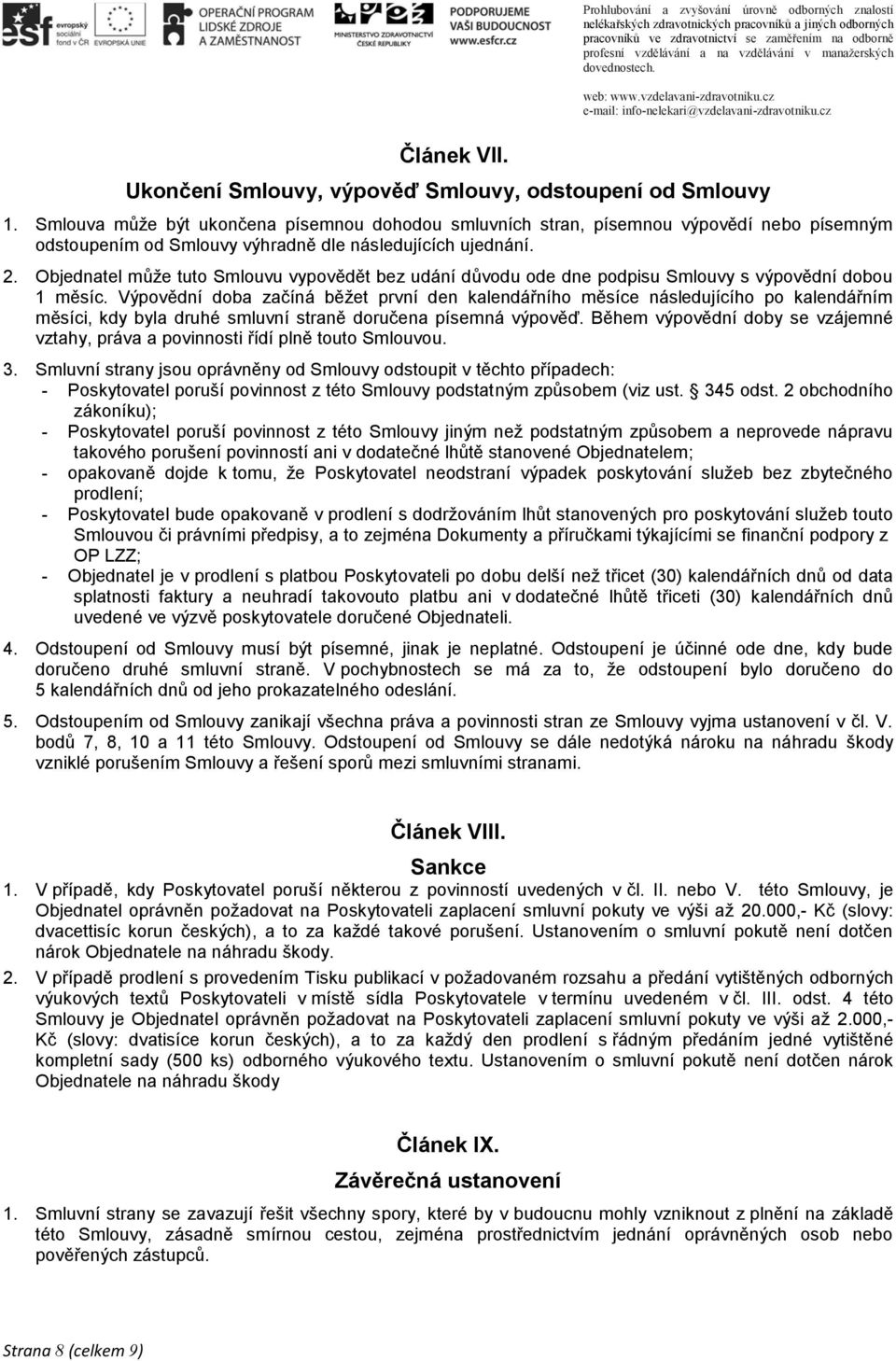 Objednatel může tuto Smlouvu vypovědět bez udání důvodu ode dne podpisu Smlouvy s výpovědní dobou 1 měsíc.