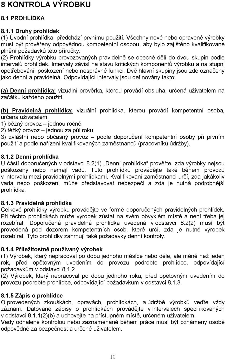 (2) Prohlídky výrobků provozovaných pravidelně se obecně dělí do dvou skupin podle intervalů prohlídek.