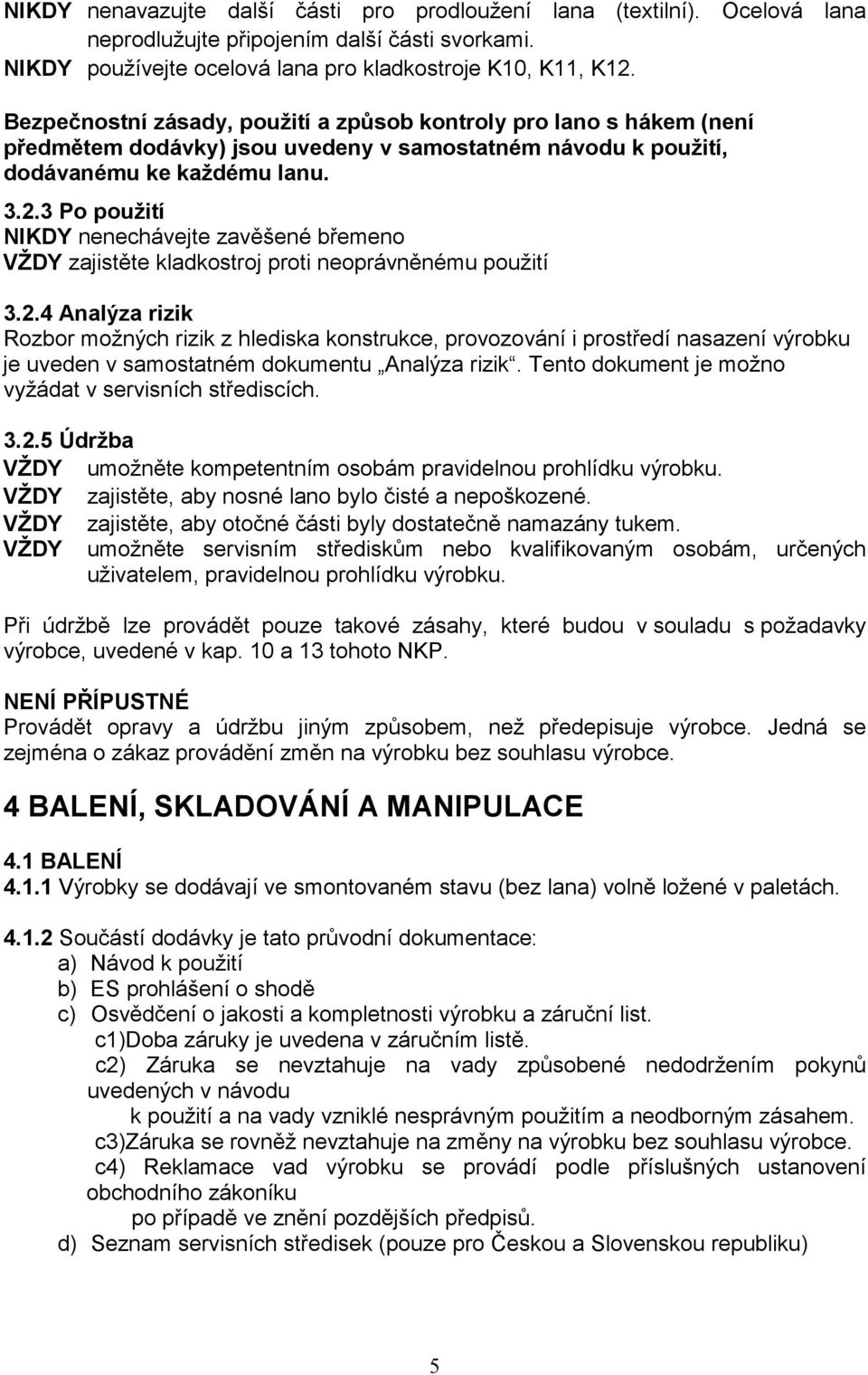 3 Po použití NIKDY nenechávejte zavěšené břemeno VŽDY zajistěte kladkostroj proti neoprávněnému použití 3.2.