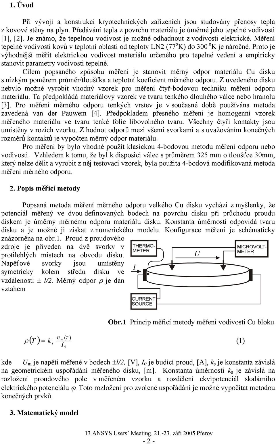 Proto e výhodněší měřit elektrickou vodivost materiálu určeného pro tepelné vedení a empiricky stanovit parametry vodivosti tepelné.