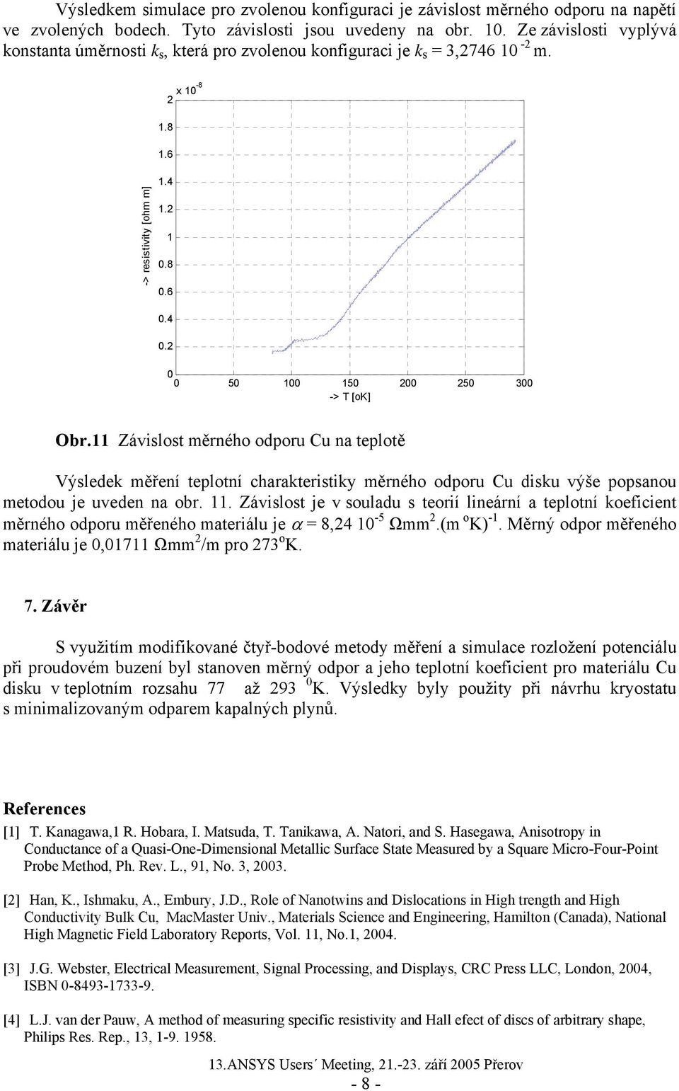 2 2 x 10-8 0 0 50 100 150 200 250 300 -> T [ok] Obr.11 Závislost měrného odporu Cu na teplotě Výsledek měření teplotní charakteristiky měrného odporu Cu disku výše popsanou metodou e uveden na obr.